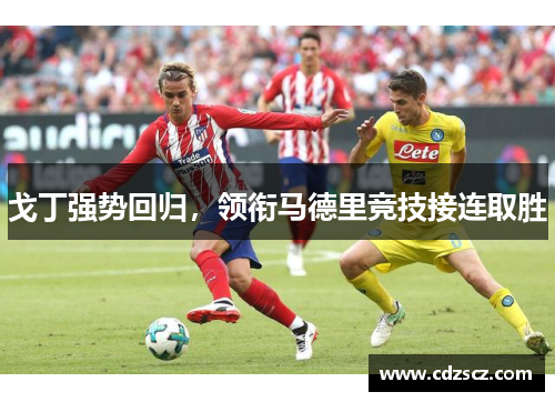 戈丁强势回归，领衔马德里竞技接连取胜