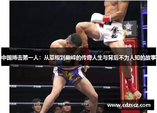 中国搏击第一人：从草根到巅峰的传奇人生与背后不为人知的故事
